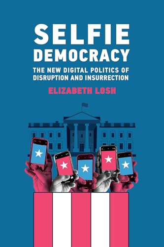Selfie Democracy The New Digital Politics of Disruption and Insurrection [Paperback]