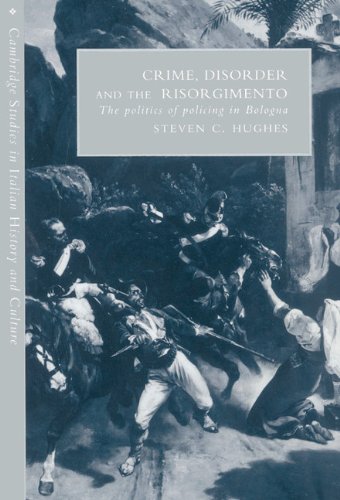 Crime, Disorder, and the Risorgimento The Politics of Policing in Bologna [Hardcover]