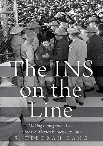 The INS on the Line Making Immigration Law on the US-Mexico Border, 1917-1954 [Paperback]