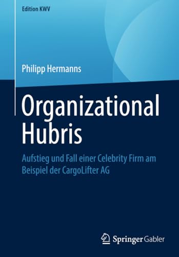 Organizational Hubris Aufstieg und Fall einer Celebrity Firm am Beispiel der Ca [Paperback]