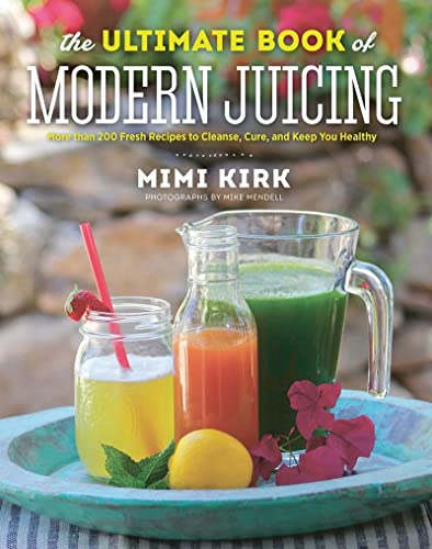 The Ultimate Book of Modern Juicing More than 200 Fresh Recipes to Cleanse, Cur [Hardcover]