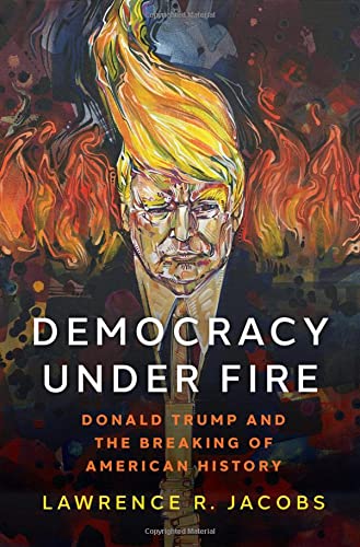 Democracy under Fire: Donald Trump and the Breaking of American History [Hardcover]
