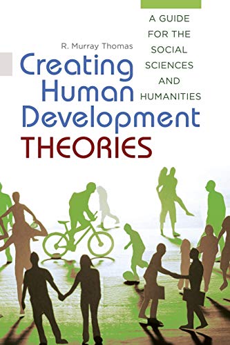 Creating Human Development Theories A Guide for the Social Sciences and Humanit [Paperback]