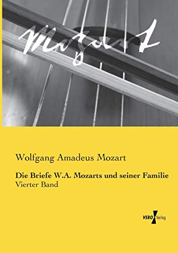 Die Briefe W.A. Mozarts Und Seiner Familie Vierter Band (volume 4) (german Edit [Paperback]
