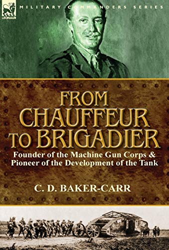 From Chauffeur To Brigadier-Founder Of The Machine Gun Corps & Pioneer Of The De [Hardcover]