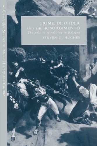 Crime, Disorder, and the Risorgimento The Politics of Policing in Bologna [Paperback]