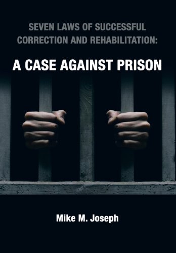 Seven Laws of Successful Correction and Rehabilitation  A Case Against Prison [Hardcover]