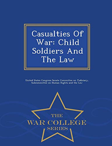 Casualties Of War Child Soldiers And The Law - War College Series [Paperback]