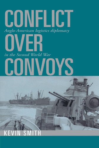 Conflict over Convoys Anglo-American Logistics Diplomacy in the Second World Wa [Paperback]