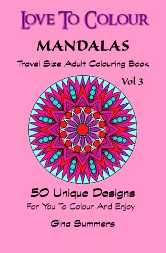 Love To Colour Mandalas Vol 3 Travel Size 50 Unique Designs For You To Colour  [Paperback]