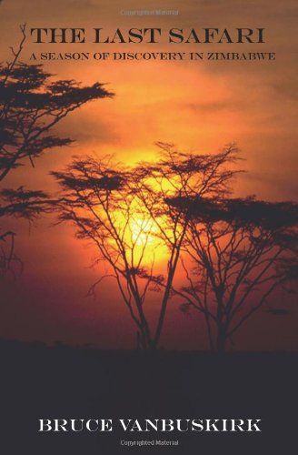 The Last Safari A Season Of Discovery In Zimbabwe [Paperback]