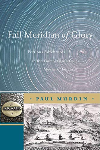Full Meridian of Glory Perilous Adventures in the Competition to Measure the Ea [Hardcover]