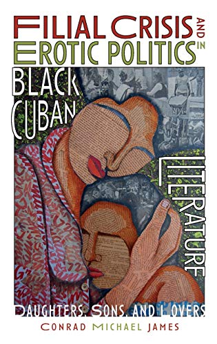 Filial Crisis and Erotic Politics in Black Cuban Literature Daughters, Sons, an [Hardcover]