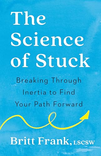 The Science of Stuck Breaking Through Inertia to Find Your Path Forward [Paperback]