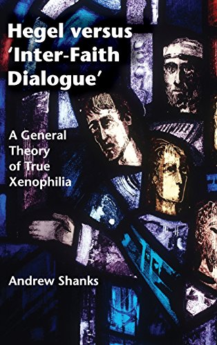 Hegel versus 'Inter-Faith Dialogue' A General Theory of True Xenophilia [Hardcover]