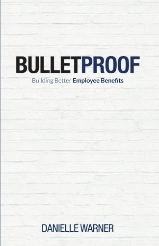 Bulletproof Building Better Employee Benefits [Paperback]
