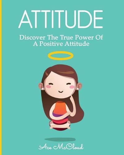 Attitude Discover The True Power Of A Positive Attitude [Paperback]
