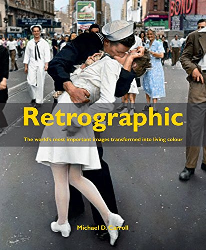 Retrographic History's Most Exciting Images Transformed into Living Colour [Hardcover]