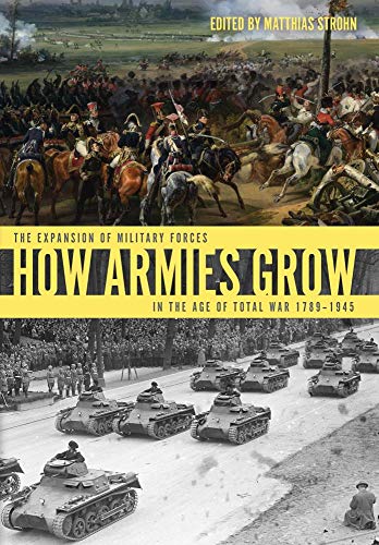 How Armies Grow The Expansion of Military Forces in the Age of Total War 1789-1 [Hardcover]