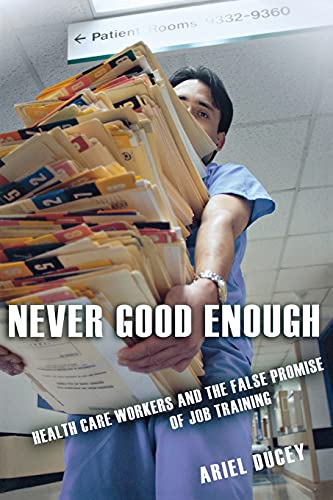 Never Good Enough Health Care Workers And The False Promise Of Job Training (th [Paperback]