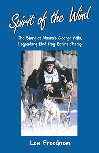 Spirit Of The Wind The Story Of George Attla, Alaska's Legendary Sled Dog Sprin [Paperback]
