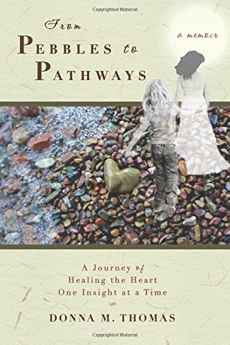 From Pebbles To Pathways A Journey Of Healing The Heart One Insight At A Time [Paperback]