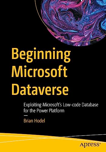 Beginning Microsoft Dataverse Exploiting Microsofts Low-code Database for the  [Paperback]