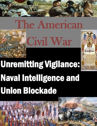 Unremitting Vigilance Naval Intelligence And Union Blockade (the American Civil [Paperback]