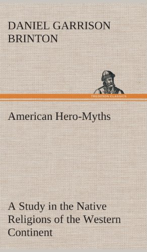 American Hero-Myths A Study In The Native Religions Of The Western Continent [Hardcover]