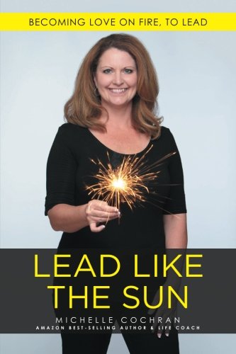 Lead Like The Sun Becoming Love On Fire, To Lead [Paperback]