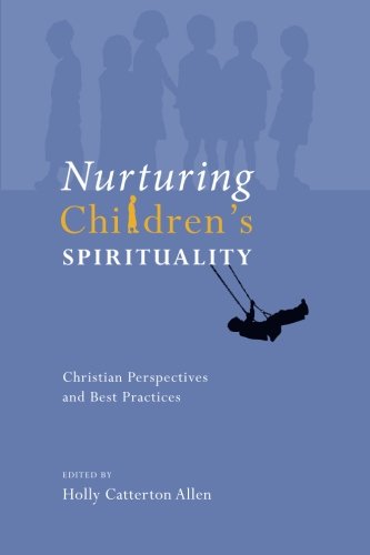 Nurturing Children's Spirituality  Christian Perspectives and Best Practices [Paperback]