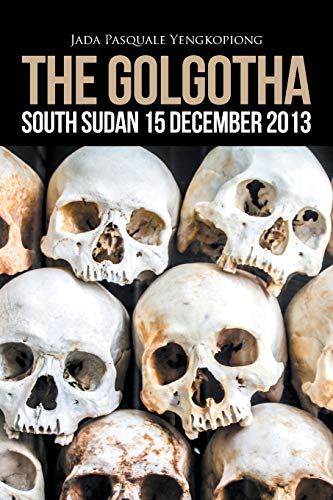 The Golgotha South Sudan 15 December 2013 [Paperback]
