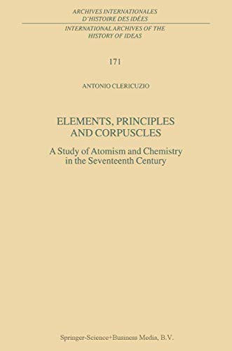 Elements, Principles and Corpuscles A Study of Atomism and Chemistry in the Sev [Paperback]