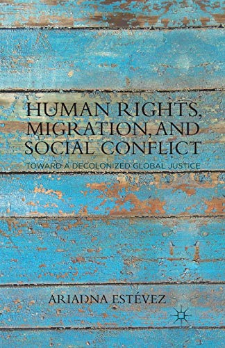 Human Rights, Migration, and Social Conflict Towards a Decolonized Global Justi [Paperback]