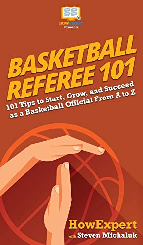 Basketball Referee 101  101 Tips to Start, Grow, and Succeed As a Basketball Of [Hardcover]