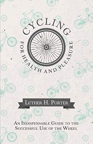 Cycling For Health And Pleasure - An Indispensable Guide To The Successful Use O [Paperback]