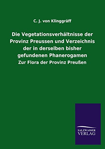 Die Vegetationsverhltnisse der Provinz Preussen und Verzeichnis der in Derselbe [Paperback]