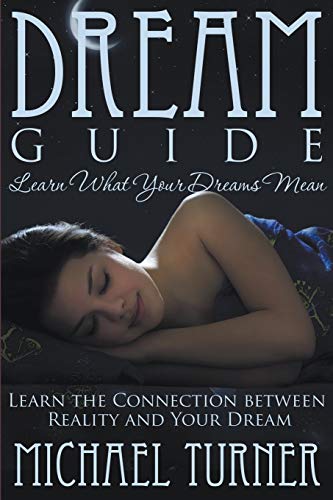 Dream Guide Learn What Your Dreams Mean Learn The Connection Between Reality A [Paperback]