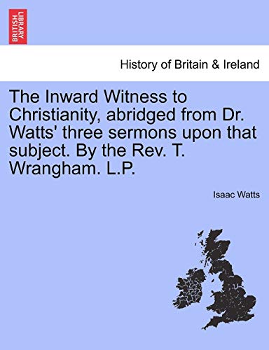 Inward Witness to Christianity, Abridged from Dr Watts' Three Sermons upon That  [Paperback]
