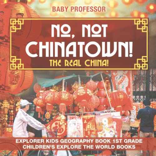 No, Not Chinatown the Real China Explorer Kids Geography Book 1st Grade Childr [Paperback]