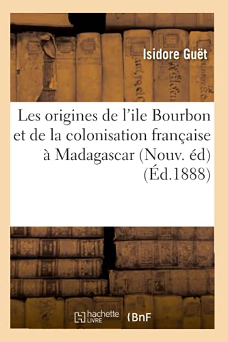 Origines de l'Ile Bourbon et de la Colonisation Francaise a Madagascar (Nouv. Ed [Paperback]