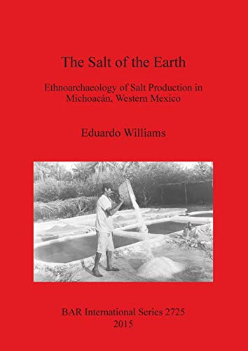 The Salt of the Earth Ethnoarchaeology of Salt Production in Michoacan, Western [Paperback]