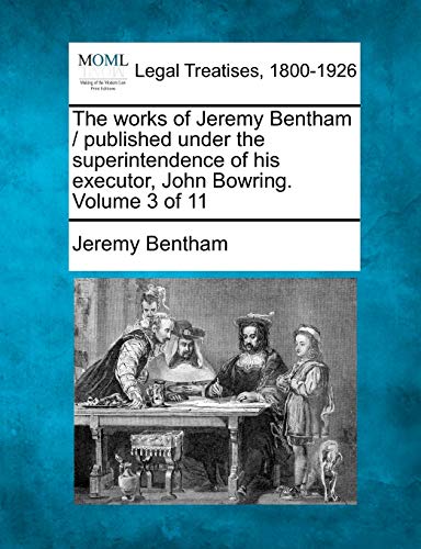 The Works Of Jeremy Bentham / Published Under The Superintendence Of His Executo [Paperback]