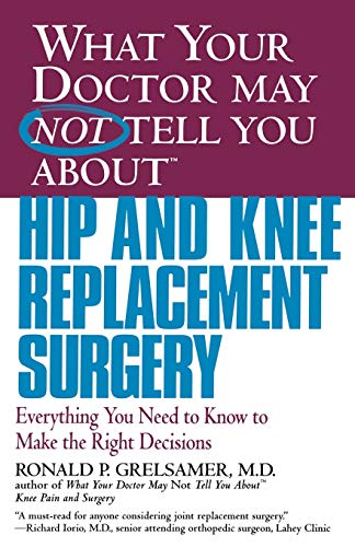 WHAT YOUR DOCTOR MAY NOT TELL YOU ABOUT (TM) HIP AND KNEE REPLACEMENT SURGERY  [Paperback]