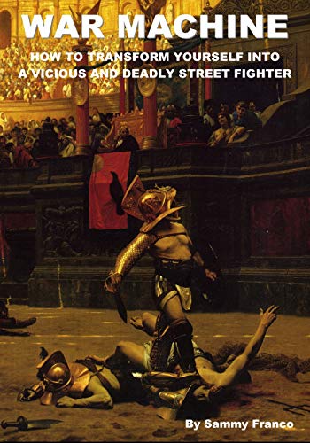 War Machine  How to Transform Yourself into a Vicious and Deadly Street Fighter [Paperback]