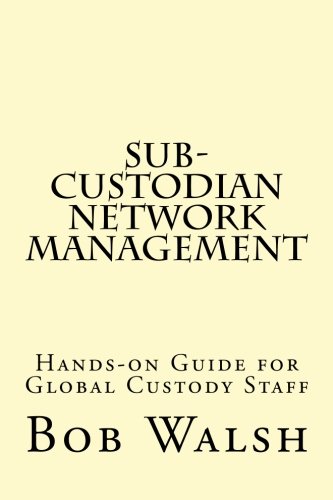 Sub-Custodian Network Management Hands-On Guide For Global Custody Staff [Paperback]