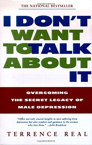 I Don't Want To Talk About It Overcoming the Secret Legacy of Male Depression [Paperback]