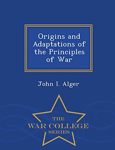 Origins And Adaptations Of The Principles Of War - War College Series [Paperback]