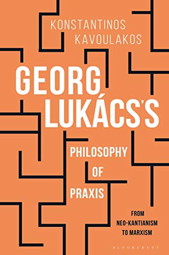 Georg Lukcss Philosophy of Praxis From Neo-Kantianism to Marxism [Paperback]