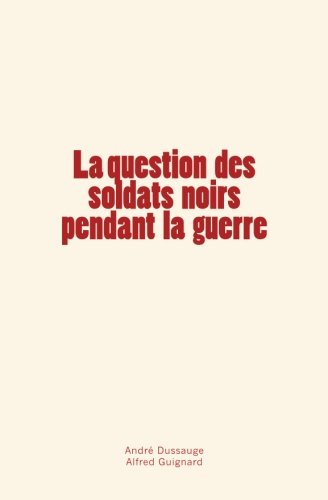 La Question Des Soldats Noirs Pendant La Guerre (french Edition) [Paperback]